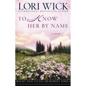 To Know Her By Name - (Rocky Mountain Memories) by  Lori Wick (Paperback) - 1 of 1