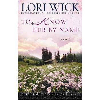 To Know Her By Name - (Rocky Mountain Memories) by  Lori Wick (Paperback)