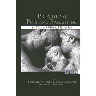 Promoting Positive Parenting - (Monographs in Parenting) by  Femmie Juffer & Marian J Bakermans-Kranenburg & Marinus H Van Ijzendoorn (Paperback)