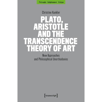 Plato, Aristotle and the Transcendence Theory of Art - (Philosophy - Enlightenment - Critique) by  Christine Kunkler (Paperback)
