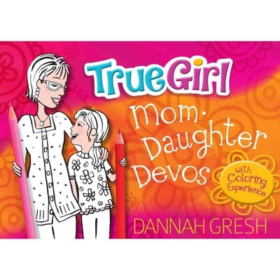 True Girl Mom-Daughter Devos - by  Dannah Gresh (Paperback)