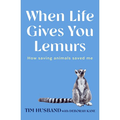 When Life Gives You Lemurs - by  Tim Husband (Paperback)