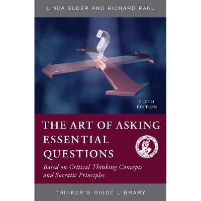 The Art of Asking Essential Questions - (Thinker's Guide Library) 5th Edition by  Linda Elder & Richard Paul (Paperback)