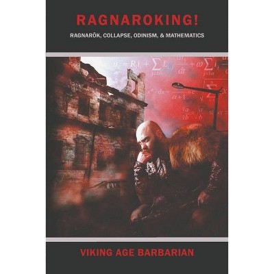 Ragnaroking! Ragnarok, Collapse, Odinism, & Mathematics. - by  Viking Age Barbarian (Paperback)