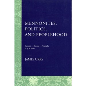 Mennonites, Politics, and Peoplehood - by  James Urry (Paperback) - 1 of 1