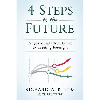 4 Steps to the Future - by  Richard a K Lum (Paperback)