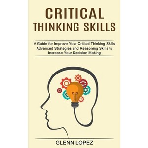 Critical Thinking Skills - by  Glenn Lopez (Paperback) - 1 of 1