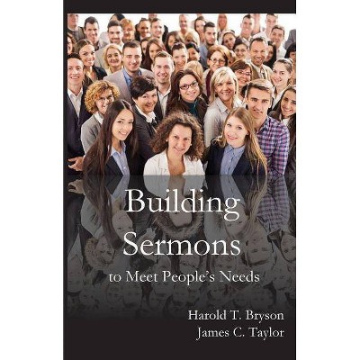 Building Sermons to Meet People's Needs - by  Harold T Bryson & James C Taylor (Paperback)