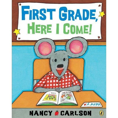 First Grade, Here I Come! - by  Nancy Carlson (Paperback)