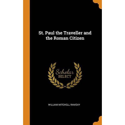 St. Paul the Traveller and the Roman Citizen - by  William Mitchell Ramsay (Hardcover)