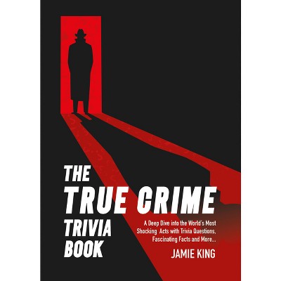 The True Crime Trivia Book - by  Jamie King (Paperback)