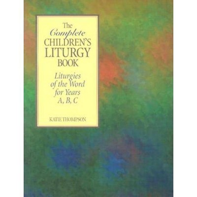 The Complete Children's Liturgy Book - by  Katie Thompson & Kate Thompson (Paperback)