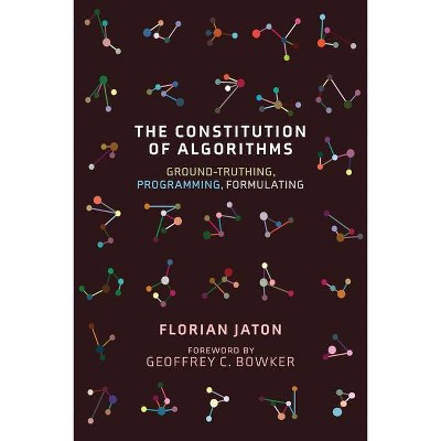 The Constitution of Algorithms - (Inside Technology) by  Florian Jaton (Paperback)