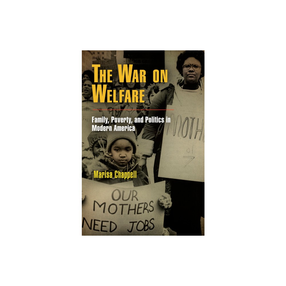 The War on Welfare - (Politics and Culture in Modern America) by Marisa Chappell (Paperback)