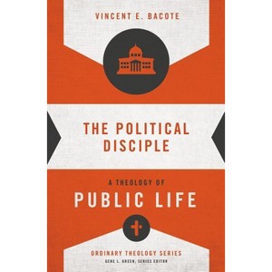 The Political Disciple - (Ordinary Theology) by  Vincent E Bacote (Paperback) - 1 of 1