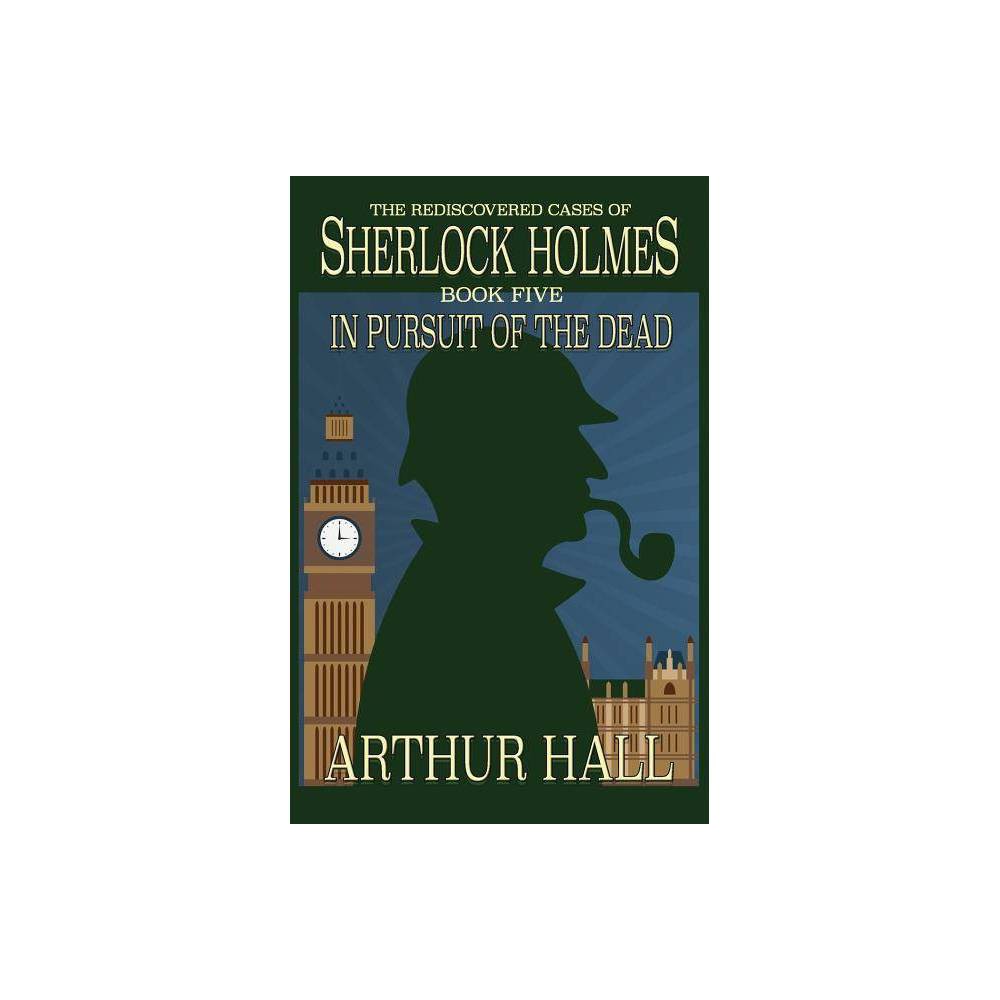 ISBN 9781787054172 product image for In Pursuit Of The Dead - (Rediscovered Cases of Sherlock Holmes) by Arthur Hall  | upcitemdb.com