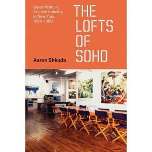 The Lofts of SoHo - (Historical Studies of Urban America) by  Aaron Shkuda (Paperback) - 1 of 1