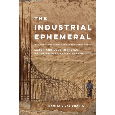 The Industrial Ephemeral - (Atelier: Ethnographic Inquiry in the Twenty-First Century) by  Namita Vijay Dharia (Paperback)