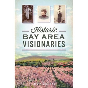 Historic Bay Area Visionaries - (American Chronicles) by  Robin Chapman (Paperback) - 1 of 1