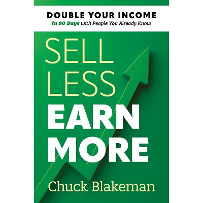 Sell Less, Earn More - by  Chuck Blakeman (Paperback)