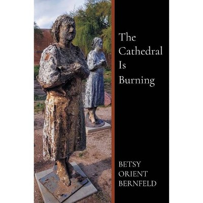 The Cathedral Is Burning - by  Betsy Bernfeld (Paperback)