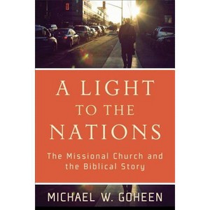 A Light to the Nations - by  Michael W Goheen (Paperback) - 1 of 1