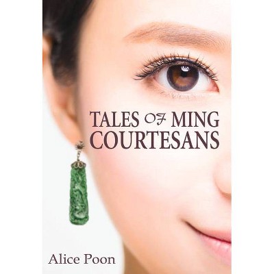 Tales of Ming Courtesans - by  Alice Poon (Paperback)