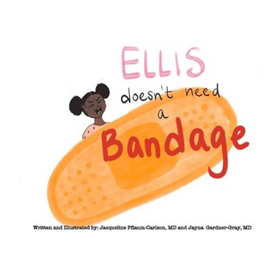 Ellis Doesn't Need a Bandage - by  Jacqueline Pflaum-Carlson & Jayna Gardner-Gray (Paperback)