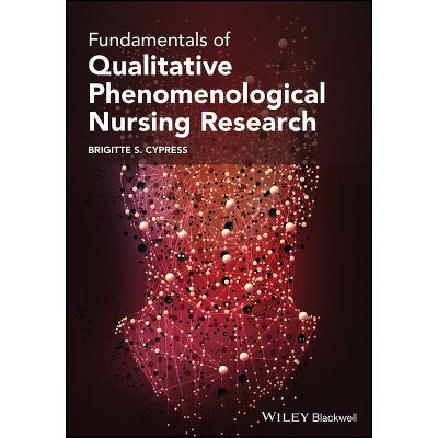 Fundamentals of Qualitative Phenomenological Nursing Research - by  Brigitte S Cypress (Paperback)
