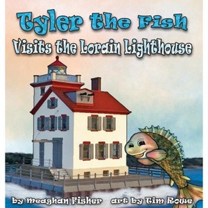 Tyler the Fish Visits the Lorain Lighthouse - (Tyler the Fish and Lake Erie) by  Meaghan Fisher (Hardcover) - 1 of 1