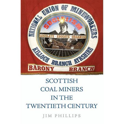 Scottish Coal Miners in the Twentieth Century - by  Jim Phillips (Paperback)