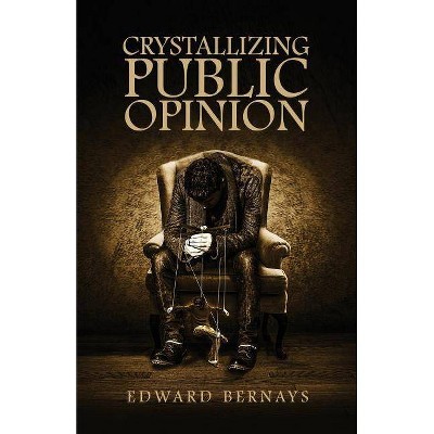 Crystallizing Public Opinion - by  Edward Bernays (Paperback)