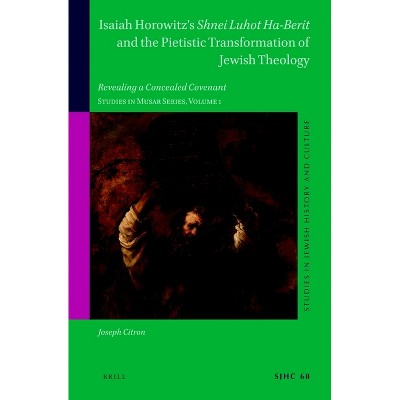 Isaiah Horowitz's Shnei Luhot Ha-Berit and the Pietistic Transformation of Jewish Theology - (Studies in Jewish History and Culture) (Hardcover)