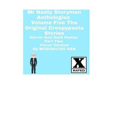 Mr Nasty Storyman Anthologies Volume Five The Original Creepypasta Stories Horror And Dark Humor Part Two Uncut - by  McGoku305 San (Paperback)