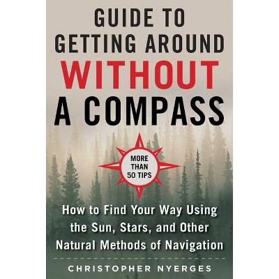 The Ultimate Guide to Navigating Without a Compass - by  Christopher Nyerges (Paperback)