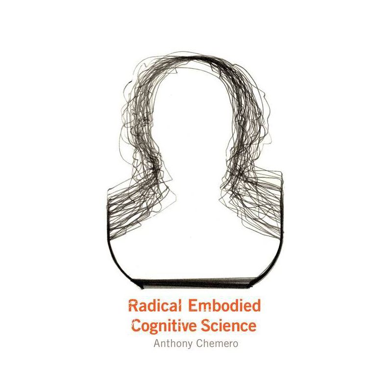 Radical Embodied Cognitive Science - by  Anthony Chemero (Paperback), 1 of 2