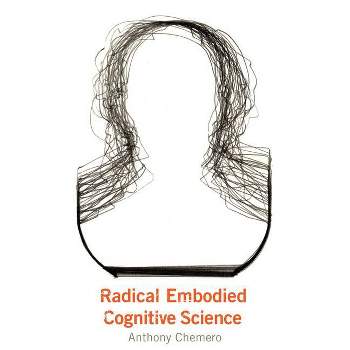 Radical Embodied Cognitive Science - by  Anthony Chemero (Paperback)