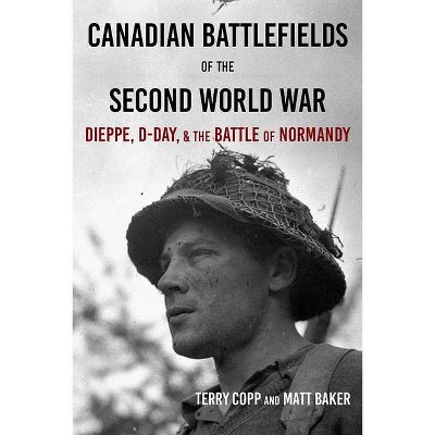 Canadian Battlefields of the Second World War - by  Terry Copp & Matt Baker (Paperback)