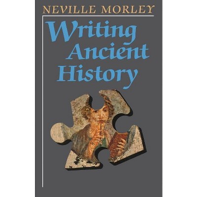 Writing Ancient History - by  Neville Morley (Paperback)