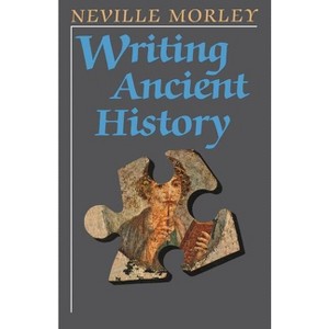 Writing Ancient History - by  Neville Morley (Paperback) - 1 of 1