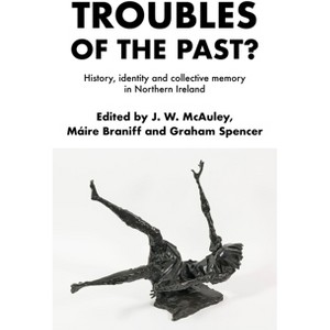 Troubles of the Past? - by  James McAuley & Máire Braniff & Graham Spencer (Paperback) - 1 of 1