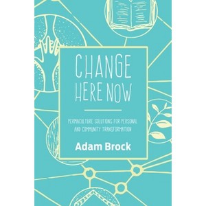 Change Here Now - by  Adam Brock (Paperback) - 1 of 1