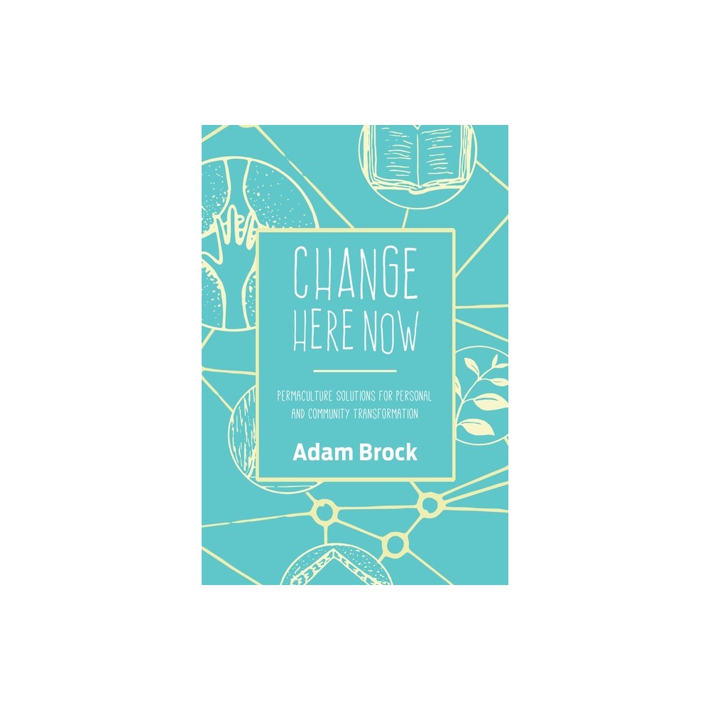 Change Here Now - by Adam Brock (Paperback)