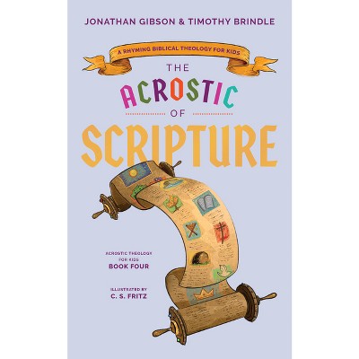 Acrostic of Scripture - (An Acrostic Theology for Kids) by  Timothy Brindle & Jonathan Gibson (Hardcover)