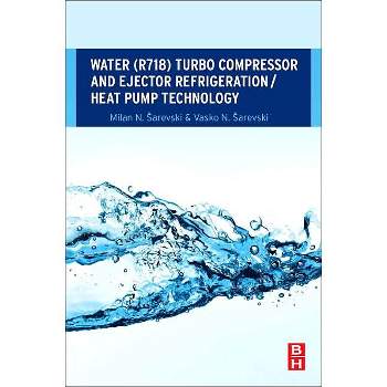 Water (R718) Turbo Compressor and Ejector Refrigeration / Heat Pump Technology - by  Milan N Sarevski & Vasko N Sarevski (Paperback)