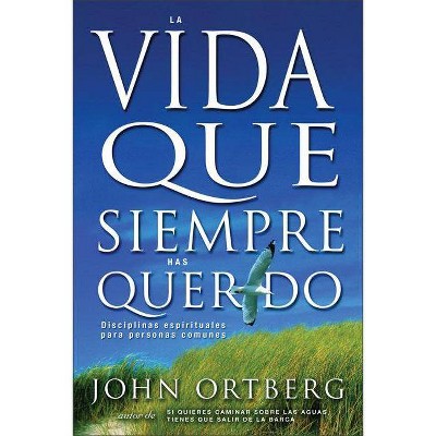  Vida Que Siempre Has Querido - by  John Ortberg (Paperback) 