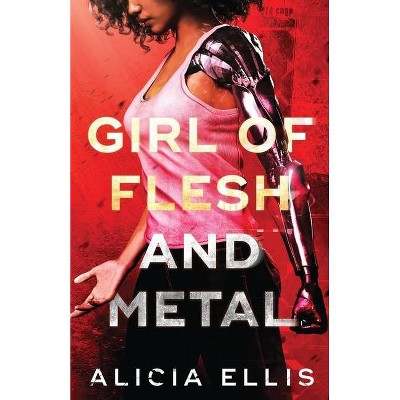 Girl of Flesh and Metal - by  Alicia Ellis (Paperback)