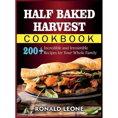 Half Baked Harvest Cookbook - by  Ronald Leone (Hardcover)