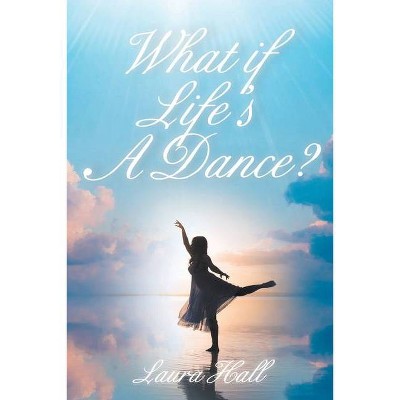 What if Life's A Dance? - by  Laura Hall (Paperback)