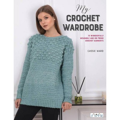 My Crochet Wardrobe - by  Cassie Ward (Paperback)